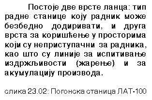 Text Box: Postoje dve vrste lanca: tip radne stanice koju radnik mo`e bezbedno dodirivati, i druga vrsta za kori{}ewe u prostorima koji su nepristupa~ni za radnika, kao {to su linije za ispitivawe izdr`qivosti (`arewe) i za akumulaciju proizvoda.
slika 23.02: Pogonska stanica LAT-100
